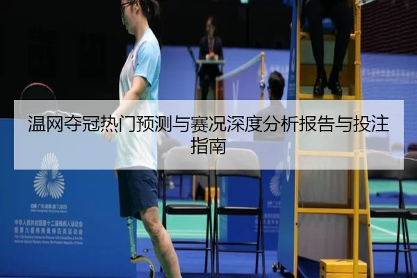 温网夺冠热门预测与赛况深度分析报告与投注指南